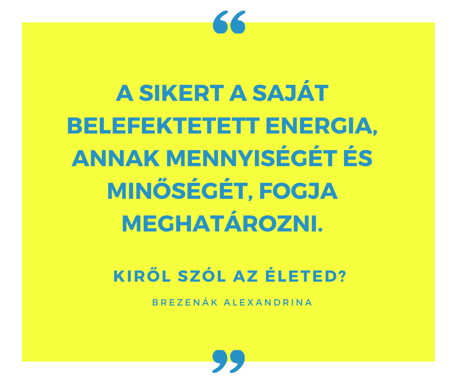 A sikert a saját belefektetett energia, annak mennyiségét és minőségét, fogja meghatározni.-alexarendel