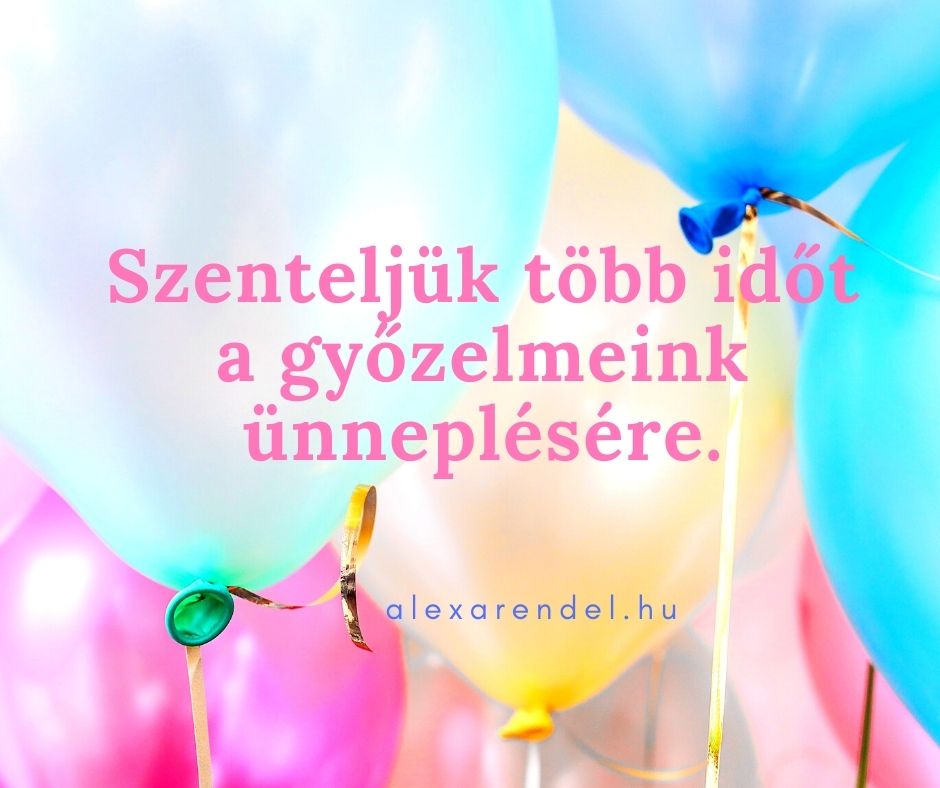 Szenteljük több időt a győzelmeink ünneplésére.-alexarendel